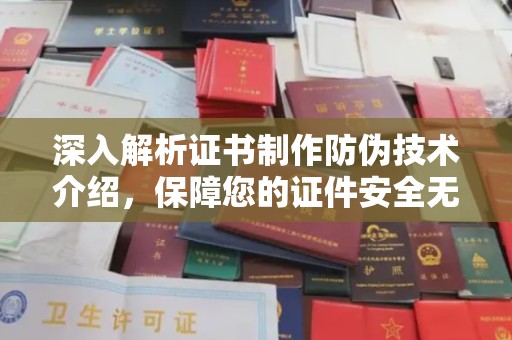 周至深入解析证书制作防伪技术介绍，保障您的证件安全无忧